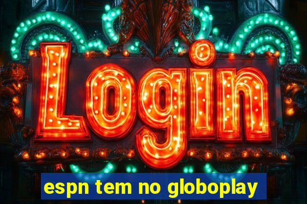 espn tem no globoplay